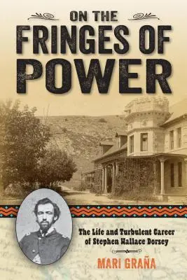 La marginea puterii: Viața și cariera tumultoasă a lui Stephen Wallace Dorsey (On the Fringes of Power: The Life and Turbulent Career of Stephen Wallace Dorsey) - On the Fringes of Power: The Life and Turbulent Career of Stephen Wallace Dorsey