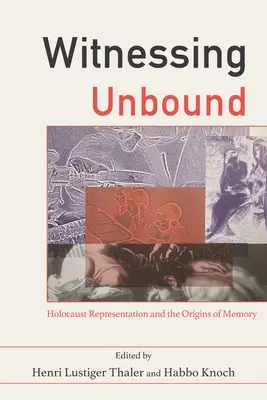 Witnessing Unbound: Reprezentarea Holocaustului și originile memoriei - Witnessing Unbound: Holocaust Representation and the Origins of Memory