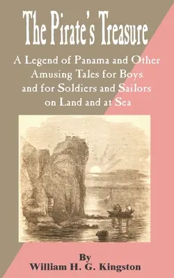 Comoara unui pirat: A Legend of Panama and Other Amusing Tales for Boys and for Soldiers and Sailors on Land and at Sea, The - Pirate's Treasure: A Legend of Panama and Other Amusing Tales for Boys and for Soldiers and Sailors on Land and at Sea, The