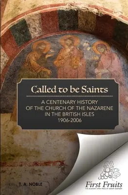 Chemați să fie sfinți: O istorie centenară a Bisericii Nazarineanului din Insulele Britanice (A Centenary History of the Church of the Nazarene in the British Isles) - Called To Be Saints: A Centenary History of the Church of the Nazarene in the British Isles