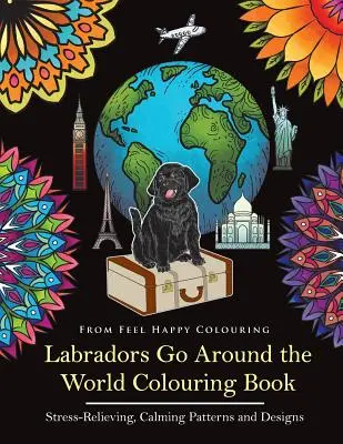 Labradorii merg în jurul lumii Carte de colorat: Labrador Coloring Book - Idee perfectă de cadou cu labrador pentru adulți și copii 10+ - Labradors Go Around the World Colouring Book: Labrador Coloring Book - Perfect Labrador Gifts Idea for Adults & Kids 10+