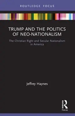 Trump and the Politics of Neo-Nationalism (Trump și politica neo-naționalismului): Dreapta creștină și naționalismul secular în America - Trump and the Politics of Neo-Nationalism: The Christian Right and Secular Nationalism in America