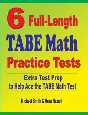 6 teste complete TABE Math Practice Tests: Pregătire suplimentară pentru a vă ajuta să treceți testul TABE Math - 6 Full-Length TABE Math Practice Tests: Extra Test Prep to Help Ace the TABE Math Test