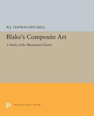 Arta compozită a lui Blake: Un studiu al poeziei iluminate - Blake's Composite Art: A Study of the Illuminated Poetry