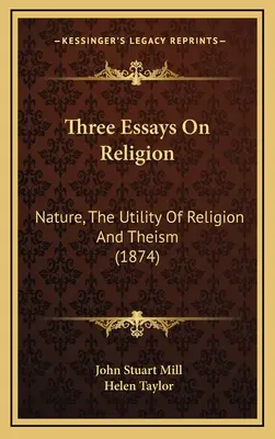 Trei eseuri despre religie: Natura, utilitatea religiei și teismul (1874) - Three Essays On Religion: Nature, The Utility Of Religion And Theism (1874)