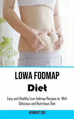 Low Fodmap Diet: Rețete ușoare și sănătoase cu conținut scăzut de Fodmap pentru cu o dietă delicioasă și nutritivă - Low Fodmap Diet: Easy and Healthy Low-fodmap Recipes to With Delicious and Nutritious Diet