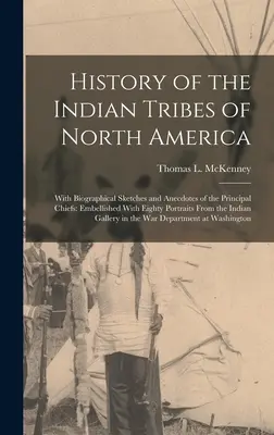 History of the Indian Tribes of North America (Istoria triburilor indiene din America de Nord): With Biographical Sketches and Anecdotes of the Principal Chiefs: Înfrumusețată cu optzeci de portrete Fro - History of the Indian Tribes of North America: With Biographical Sketches and Anecdotes of the Principal Chiefs: Embellished With Eighty Portraits Fro