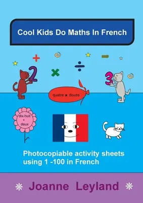 Cool Kids Do Maths In French: Fișe de activități fotocopiabile folosind 1 - 100 în franceză - Cool Kids Do Maths In French: Photocopiable Activity Sheets Using 1 - 100 In French