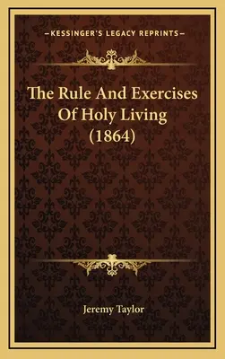 Regula și exercițiile de viață sfântă (1864) - The Rule And Exercises Of Holy Living (1864)