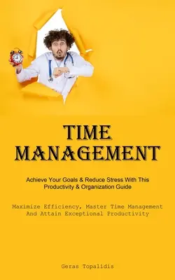 Managementul timpului: Atingeți-vă obiectivele și reduceți stresul cu acest ghid de productivitate și organizare (Maximize Efficiency, Master Time Manag - Time Management: Achieve Your Goals & Reduce Stress With This Productivity & Organization Guide (Maximize Efficiency, Master Time Manag