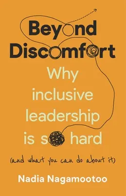 Beyond Discomfort: De ce conducerea incluzivă este atât de dificilă (și ce puteți face în această privință) - Beyond Discomfort: Why Inclusive Leadership Is So Hard (and What You Can Do about It)