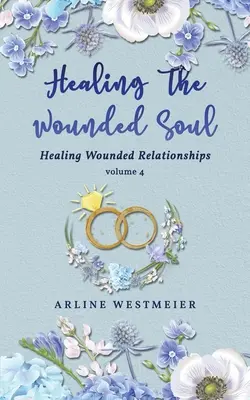 Vindecarea sufletului rănit: Vindecarea relațiilor rănite volumul 4 - Healing the Wounded Soul: Healing Wounded Relationships Volume 4