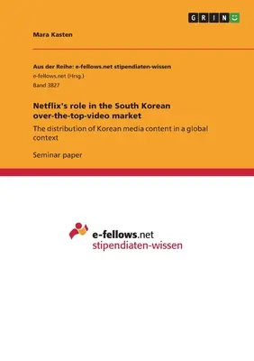 Rolul Netflix pe piața over-the-top-video din Coreea de Sud: Distribuția conținutului media coreean într-un context global - Netflix's role in the South Korean over-the-top-video market: The distribution of Korean media content in a global context