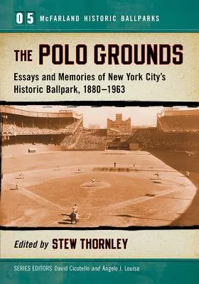 The Polo Grounds: Eseuri și amintiri de la New York City istoric Ballpark, 1880-1963 - The Polo Grounds: Essays and Memories of New York City's Historic Ballpark, 1880-1963