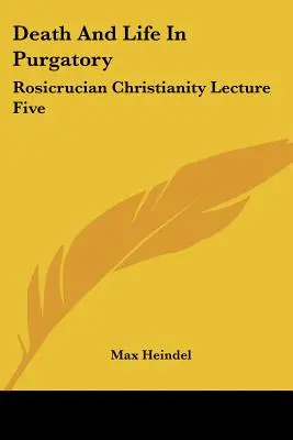Moartea și viața în Purgatoriu: Creștinismul rosicrucian Lecția a cincea - Death And Life In Purgatory: Rosicrucian Christianity Lecture Five