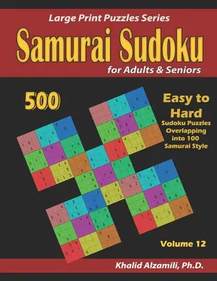 Samurai Sudoku pentru adulți și seniori: 500 de puzzle-uri Sudoku de la ușor la greu suprapuse în 100 de puzzle-uri în stil Samurai - Samurai Sudoku for Adults & Seniors: 500 Easy to Hard Sudoku Puzzles Overlapping into 100 Samurai Style