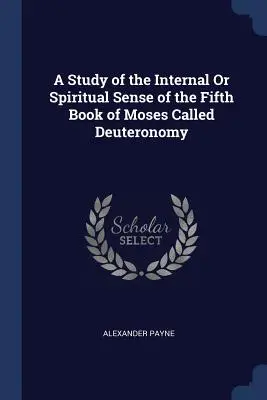 Un studiu al sensului intern sau spiritual al celei de-a cincea cărți a lui Moise numită Deuteronom - A Study of the Internal Or Spiritual Sense of the Fifth Book of Moses Called Deuteronomy