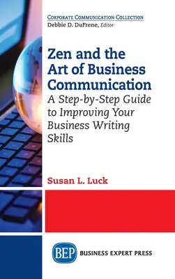 Zen and the Art of Business Communication: Un ghid pas cu pas pentru îmbunătățirea abilităților dvs. de scriere în afaceri - Zen and the Art of Business Communication: A Step-by-Step Guide to Improving Your Business Writing Skills