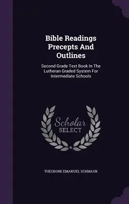 Lecturi biblice, precepte și schițe: Manual de clasa a doua în sistemul luteran de clasificare pentru școli intermediare - Bible Readings Precepts And Outlines: Second Grade Text Book In The Lutheran Graded System For Intermediate Schools