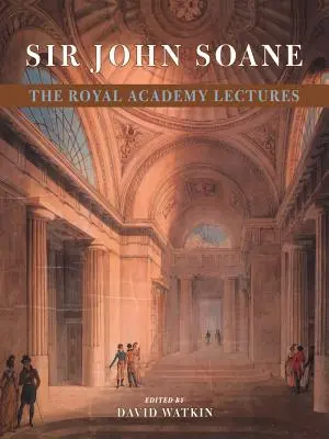 Sir John Soane: Prelegerile Academiei Regale - Sir John Soane: The Royal Academy Lectures