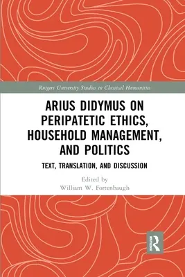 Arius Didymus despre etica peripatetică, administrarea gospodăriei și politică: Text, traducere și discuție - Arius Didymus on Peripatetic Ethics, Household Management, and Politics: Text, Translation, and Discussion