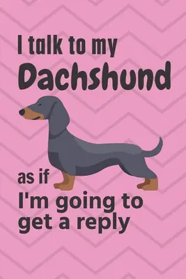 Vorbesc cu Teckelul meu ca și cum aș primi un răspuns: Pentru fanii cățelușilor Dachshund - I talk to my Dachshund as if I'm going to get a reply: For Dachshund Puppy Fans
