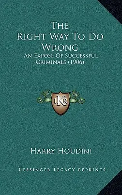 Modul corect de a greși: O expunere a criminalilor de succes (1906) - The Right Way To Do Wrong: An Expose Of Successful Criminals (1906)