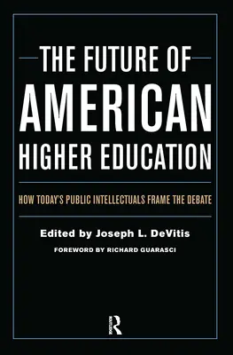 Viitorul învățământului superior american: Modul în care intelectualii publici de astăzi încadrează dezbaterea - The Future of American Higher Education: How Today's Public Intellectuals Frame the Debate