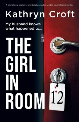 The Girl in Room 12: Un thriller psihologic complet captivant și total de nerefuzat - The Girl in Room 12: A completely addictive and totally unputdownable psychological thriller