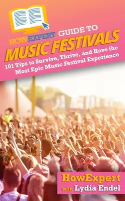 Ghidul HowExpert pentru festivalurile de muzică: 101 sfaturi pentru a supraviețui, a prospera și a avea cea mai epică experiență de festival de muzică - HowExpert Guide to Music Festivals: 101 Tips to Survive, Thrive, and Have the Most Epic Music Festival Experience