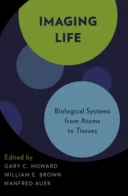 Imaging Life: Sisteme biologice de la atomi la țesuturi - Imaging Life: Biological Systems from Atoms to Tissues