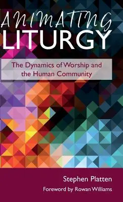 Animarea liturghiei: Dinamica închinării și a comunității umane - Animating Liturgy: The Dynamics of Worship and the Human Community
