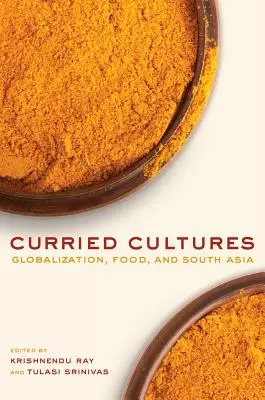 Curry Cultures: Globalizarea, alimentația și Asia de Sud Volumul 34 - Curried Cultures: Globalization, Food, and South Asia Volume 34