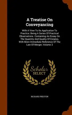 A Treatise On Conveyancing: With A View To Its Application To Practice: Being A Series Of Practical Observations. Conținând un eseu cu privire la - A Treatise On Conveyancing: With A View To Its Application To Practice: Being A Series Of Practical Observations. Containing An Essay On The Quant