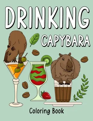 Cartea de colorat Capybara de băut: Cărți de colorat pentru adulți, pagină de pictură cu animale cu rețete de cafea și cocktailuri, cadouri pentru iubitorii de Capybara - Drinking Capybara Coloring Book: Coloring Books for Adult, Animal Painting Page with Coffee and Cocktail Recipes, Gifts for Capybara Lovers