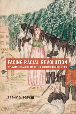 Confruntarea cu revoluția rasială: Mărturii oculare ale insurecției haitiene - Facing Racial Revolution: Eyewitness Accounts of the Haitian Insurrection