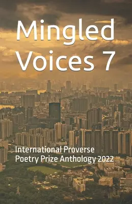 Mingled Voices 7: Antologia Premiului Internațional de Poezie Proverse 2022 - Mingled Voices 7: International Proverse Poetry Prize Anthology 2022