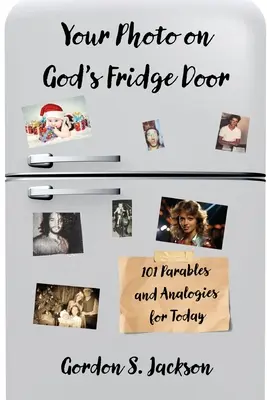 Fotografia ta pe ușa frigiderului lui Dumnezeu: 101 parabole și analogii originale pentru astăzi - Your Photo on God's Fridge Door: 101 Original Parables and Analogies for Today