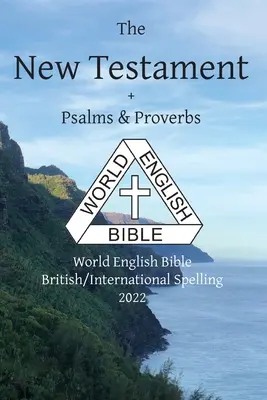 Noul Testament + Psalmi și Proverbe: Biblia mondială în limba engleză Ortografie britanică/internațională 2022 - The New Testament + Psalms and Proverbs: World English Bible British/International Spelling 2022