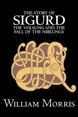 Povestea lui Sigurd Volsung și căderea Niblungs de Wiliam Morris, Ficțiune, Legende, Mituri și Fabule - General - The Story of Sigurd the Volsung and the Fall of the Niblungs by Wiliam Morris, Fiction, Legends, Myths, & Fables - General