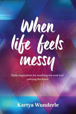 When Life Feels Messy: Inspirație zilnică pentru liniștirea sufletului și calmarea inimii (Daily Inspiration for Soothing the Soul and Calming the Heart) - When Life Feels Messy: Daily Inspiration for Soothing the Soul and Calming the Heart