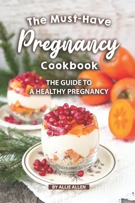 Cartea de bucate Must-Have Pregnancy Cookbook: Ghidul pentru o sarcină sănătoasă - The Must-Have Pregnancy Cookbook: The Guide to a Healthy Pregnancy