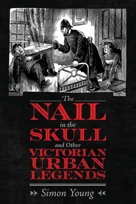 The Nail in the Skull și alte legende urbane victoriene - The Nail in the Skull and Other Victorian Urban Legends