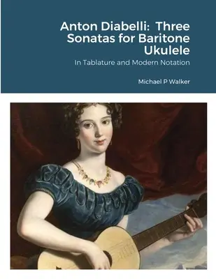 Anton Diabelli: Trei Sonate pentru Ukulele Bariton: In Tablature and Modern Notation - Anton Diabelli: Three Sonatas for Baritone Ukulele: In Tablature and Modern Notation