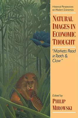 Imagini naturale în gândirea economică: Piețele citite cu dinți și gheare - Natural Images in Economic Thought: Markets Read in Tooth and Claw