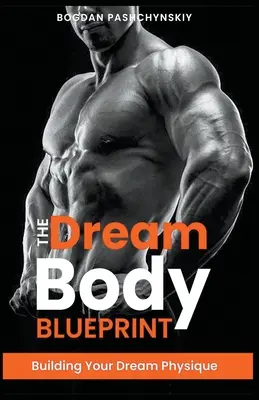 The Dream Body Blueprint: Construirea fizicului tău de vis - The Dream Body Blueprint: Building Your Dream Physique