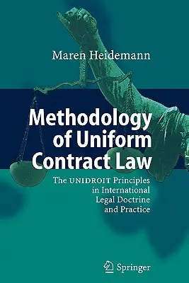 Metodologia dreptului contractual uniform: Principiile Unidroit în doctrina și practica juridică internațională - Methodology of Uniform Contract Law: The Unidroit Principles in International Legal Doctrine and Practice