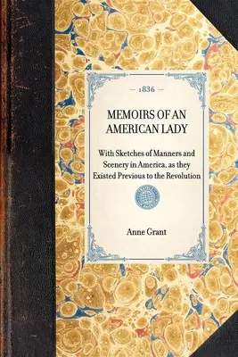 MEMOIRS OF AN AMERICAN LADY With Sketches of Manners and Scenery in America, as they Existed Previous to the Revolution