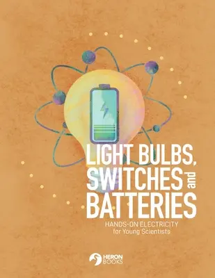 Becuri, întrerupătoare și baterii: Electricitate practică pentru tinerii cercetători - Light Bulbs, Switches and Batteries: Hands-on Electricity for the Young Scientists