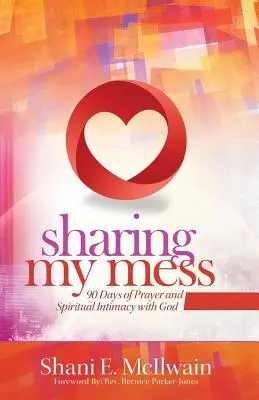 Împărtășind mizeria mea: 90 de zile de rugăciune și intimitate spirituală cu Dumnezeu - Sharing My Mess: 90 Days of Prayer and Spiritual Intimacy with God